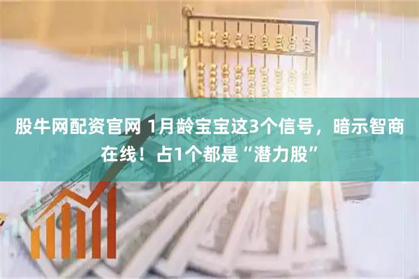 股牛网配资官网 1月龄宝宝这3个信号，暗示智商在线！占1个都是“潜力股”